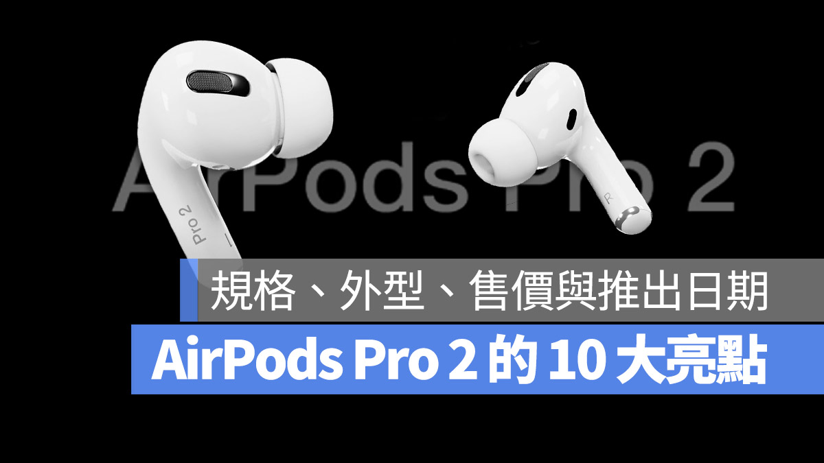 AirPods Pro 2 外觀、規格、售價與上市時間10 大亮點一次看- 蘋果仁- 果仁iPhone/iOS/好物推薦科技媒體