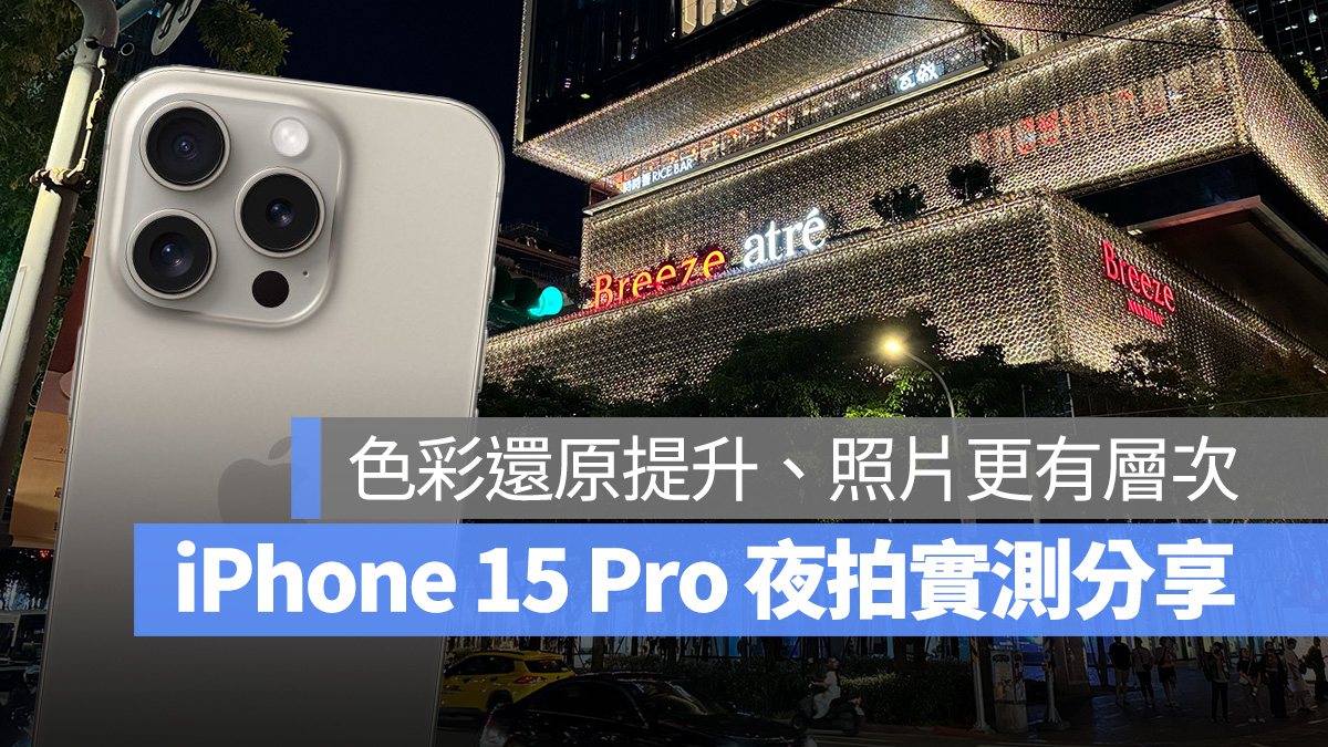 iPhone 15 Pro 夜拍實測：色彩還原提升、強光抑制更強、銳化改善