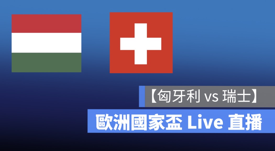 【匈牙利 vs 瑞士】歐洲國家盃直播，6／15 歐國盃足球轉播、Live 線上看