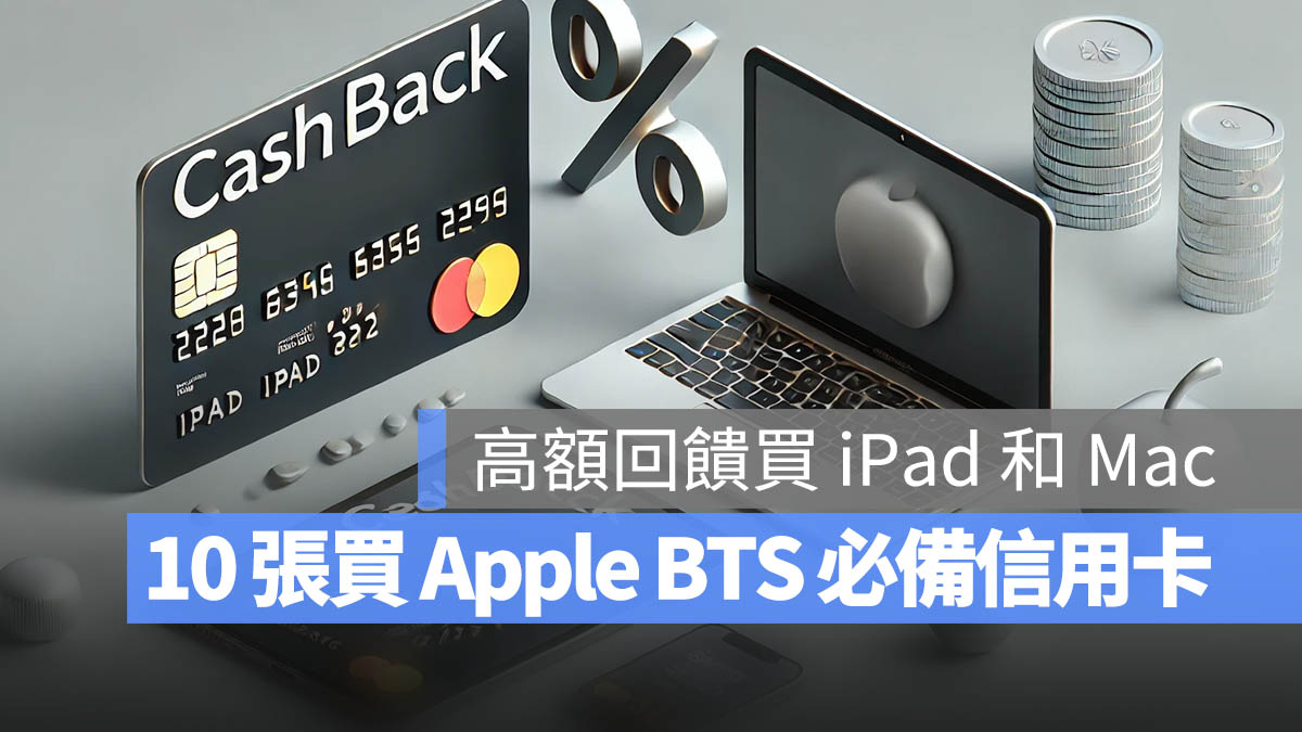 Apple BTS 信用卡推薦 現金回饋 高額回饋信用卡 買 iPad Mac