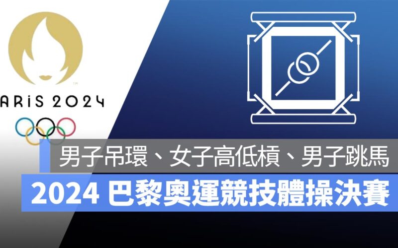 【2024 巴黎奧運】8/4 奧運競技體操決賽：男子吊環、女子高低槓、男子跳馬，直播轉播 LIVE 線上看