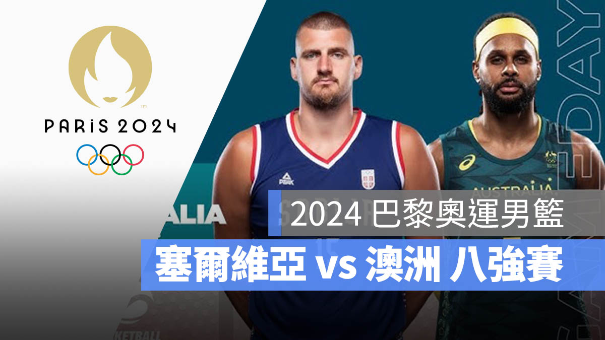 2024 巴黎奧運 男子籃球 八強賽 塞爾維亞 澳洲 澳大利亞 賽程 轉播 直播 線上看