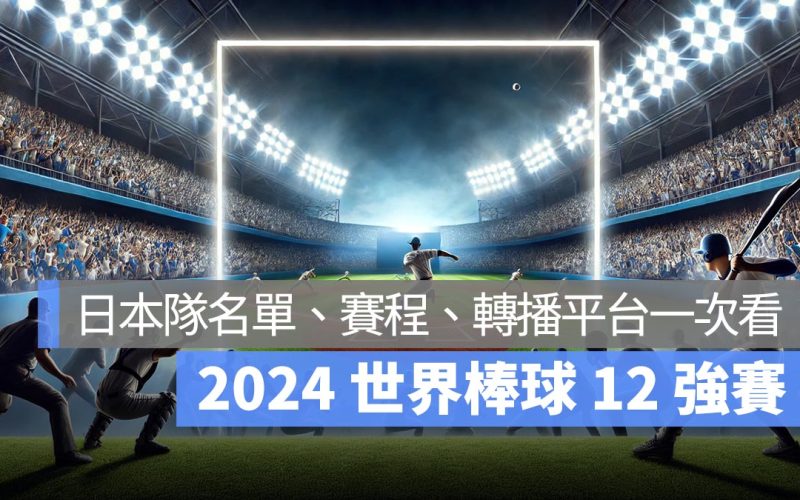 2024 12強日本隊名單、日本隊賽程、12 強轉播直播線上看平台一次看