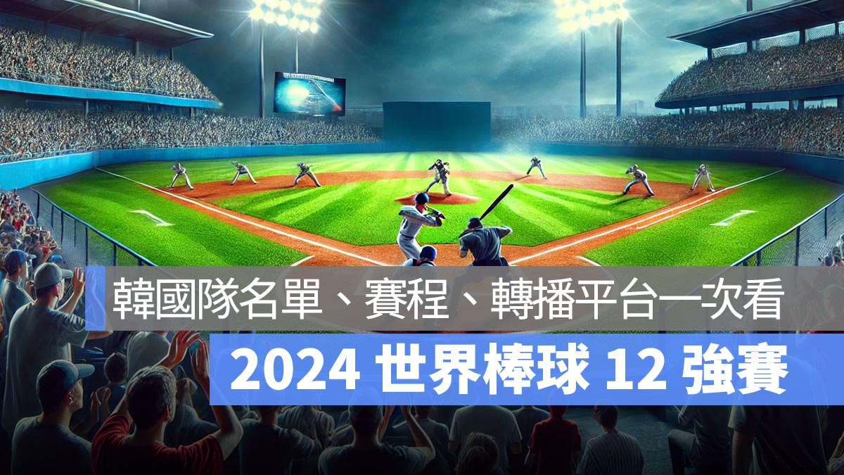 2024 12強韓國隊名單、韓國隊賽程、12 強轉播直播線上看平台一次看